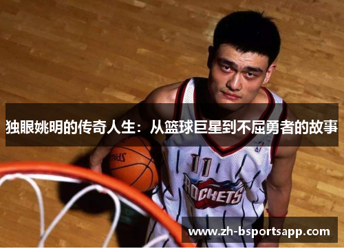 独眼姚明的传奇人生：从篮球巨星到不屈勇者的故事