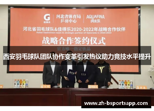 西安羽毛球队团队协作变革引发热议助力竞技水平提升