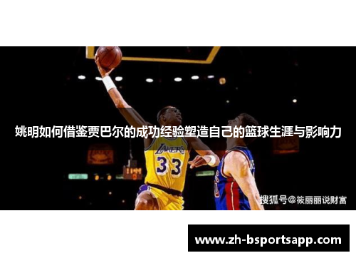 姚明如何借鉴贾巴尔的成功经验塑造自己的篮球生涯与影响力